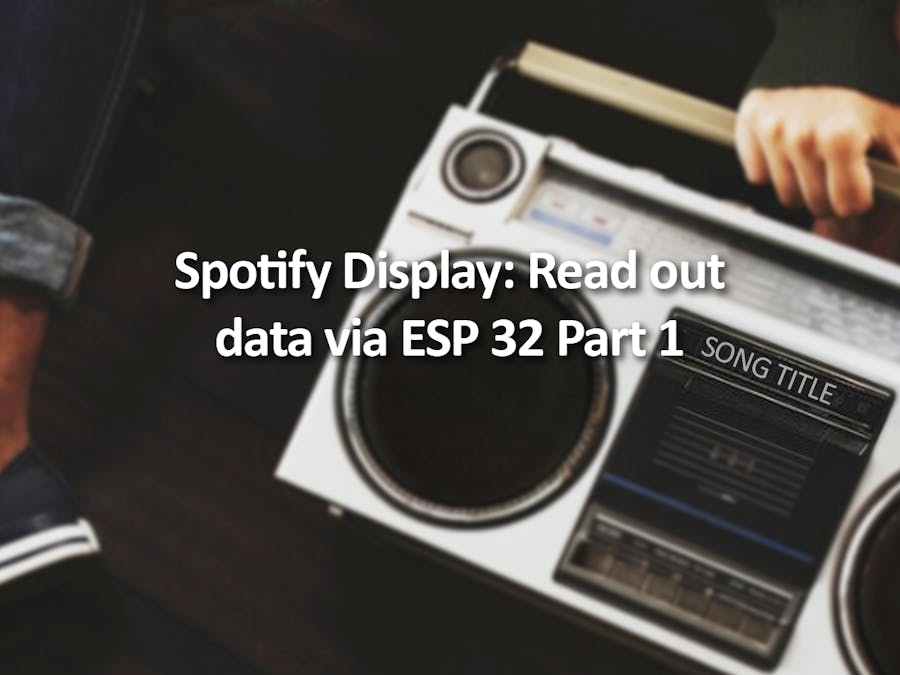Spotify Display: Reading data via ESP 32 - Part 1