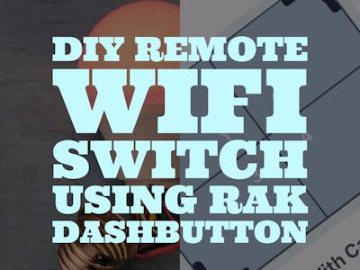 DIY Remote WiFi Switch Using the RAK DashButton