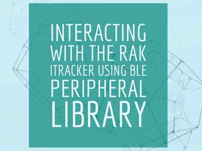 Interacting With The RAK iTracker Module With BLE Peripheral