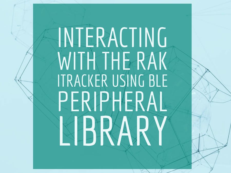 Interacting With The RAK iTracker Module With BLE Peripheral