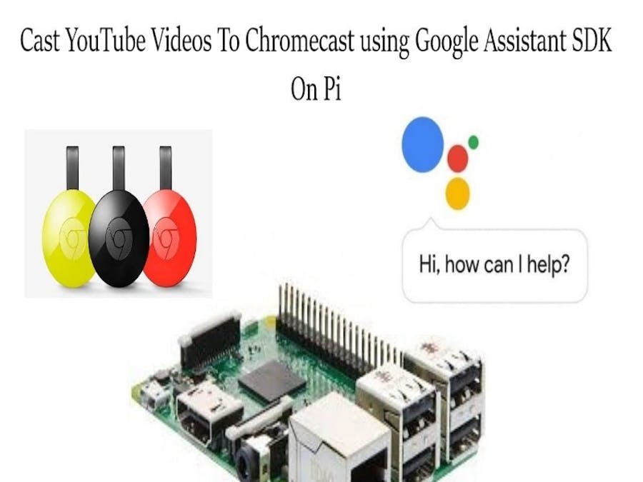 Chromecast YouTube Videos Using Google Assistant Pi - Hackster.io