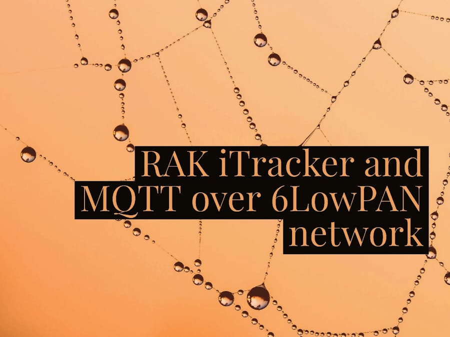 MQTT Over 6LowPAN with the RAK iTracker Module