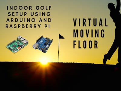 Indoor Golf Setup Using Arduino and Pi: Virtual Moving Floor