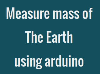 How to Measure Mass of the Earth Using Arduino
